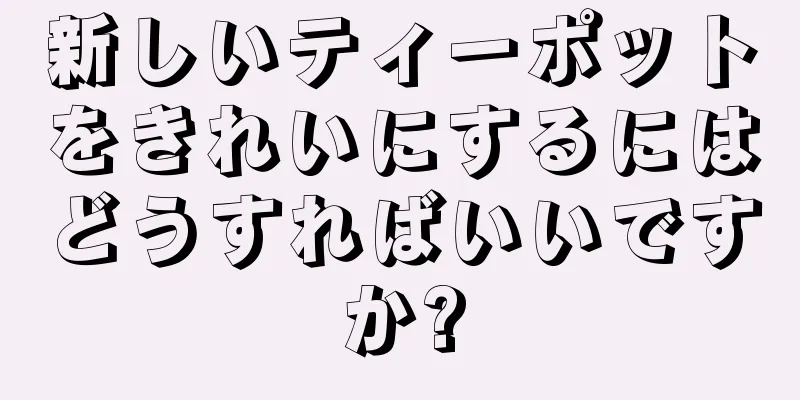 新しいティーポットをきれいにするにはどうすればいいですか?