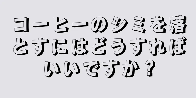 コーヒーのシミを落とすにはどうすればいいですか？