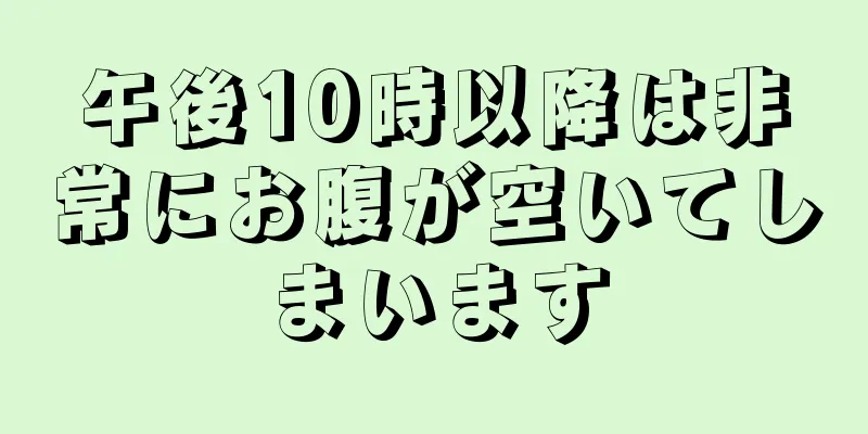 午後10時以降は非常にお腹が空いてしまいます