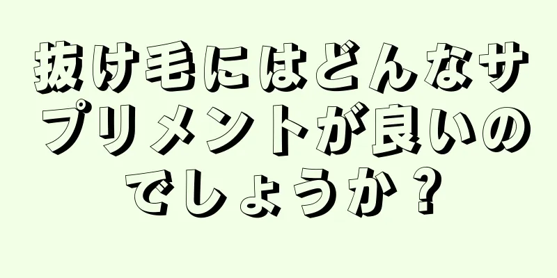 抜け毛にはどんなサプリメントが良いのでしょうか？