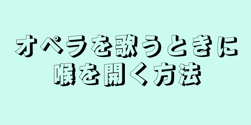 オペラを歌うときに喉を開く方法