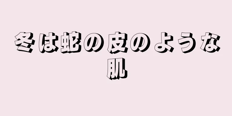 冬は蛇の皮のような肌