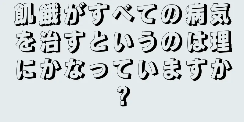 飢餓がすべての病気を治すというのは理にかなっていますか?