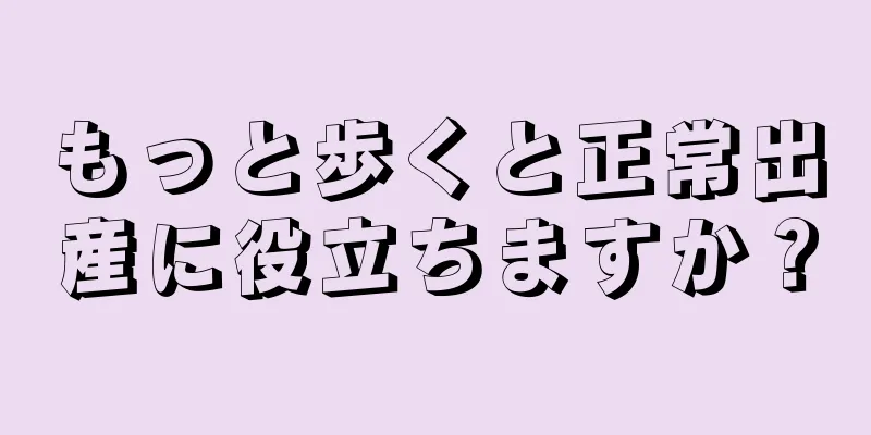 もっと歩くと正常出産に役立ちますか？