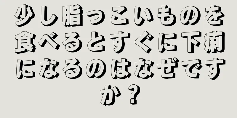 少し脂っこいものを食べるとすぐに下痢になるのはなぜですか？