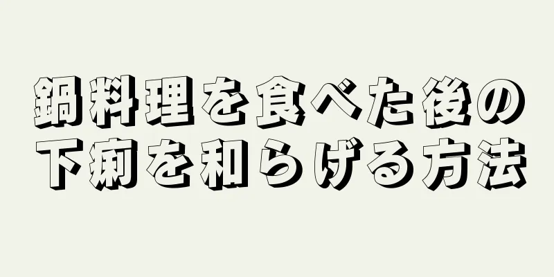 鍋料理を食べた後の下痢を和らげる方法