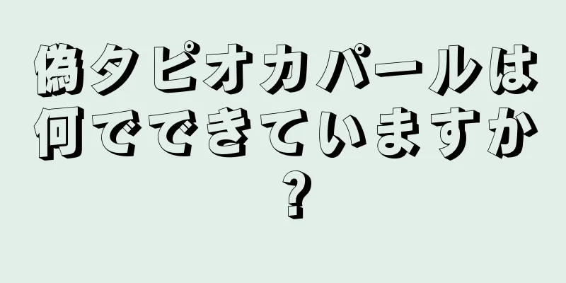 偽タピオカパールは何でできていますか？