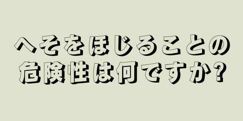 へそをほじることの危険性は何ですか?