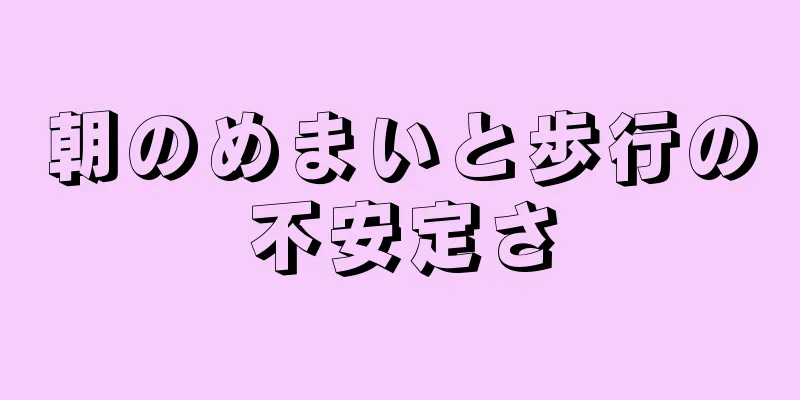 朝のめまいと歩行の不安定さ