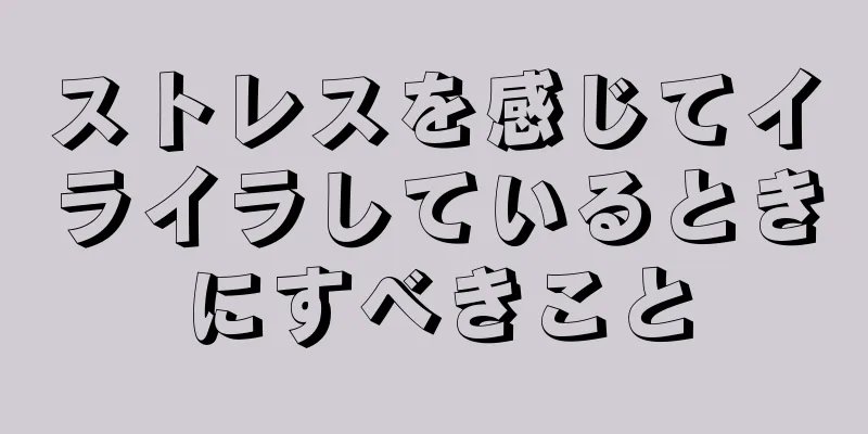 ストレスを感じてイライラしているときにすべきこと