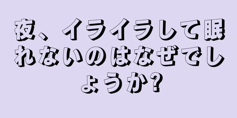 夜、イライラして眠れないのはなぜでしょうか?