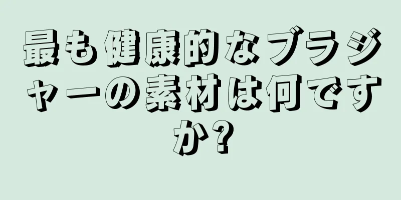 最も健康的なブラジャーの素材は何ですか?