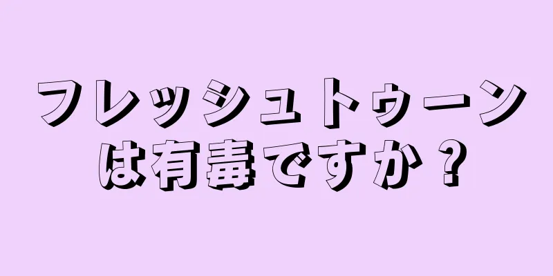 フレッシュトゥーンは有毒ですか？