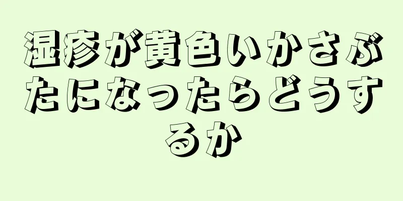 湿疹が黄色いかさぶたになったらどうするか