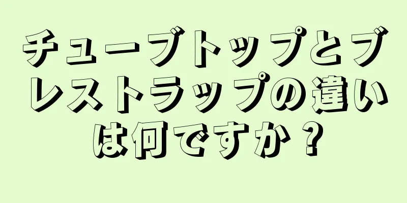 チューブトップとブレストラップの違いは何ですか？