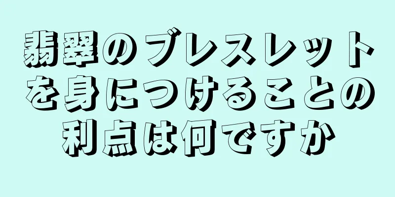 翡翠のブレスレットを身につけることの利点は何ですか