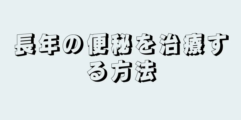 長年の便秘を治療する方法