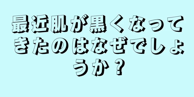 最近肌が黒くなってきたのはなぜでしょうか？