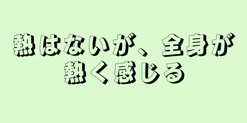 熱はないが、全身が熱く感じる