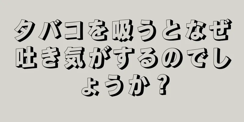 タバコを吸うとなぜ吐き気がするのでしょうか？