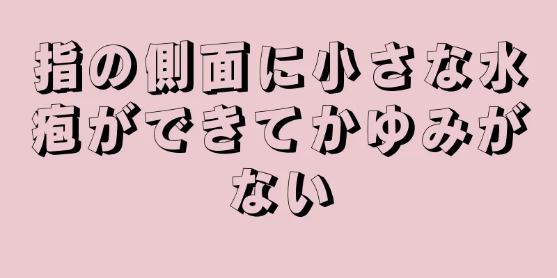 指の側面に小さな水疱ができてかゆみがない