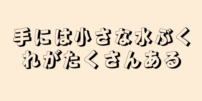 手には小さな水ぶくれがたくさんある