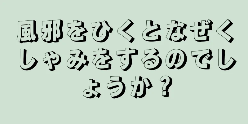 風邪をひくとなぜくしゃみをするのでしょうか？