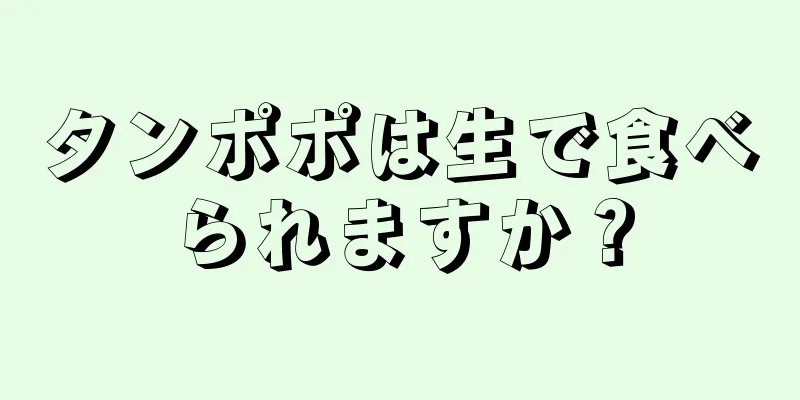 タンポポは生で食べられますか？