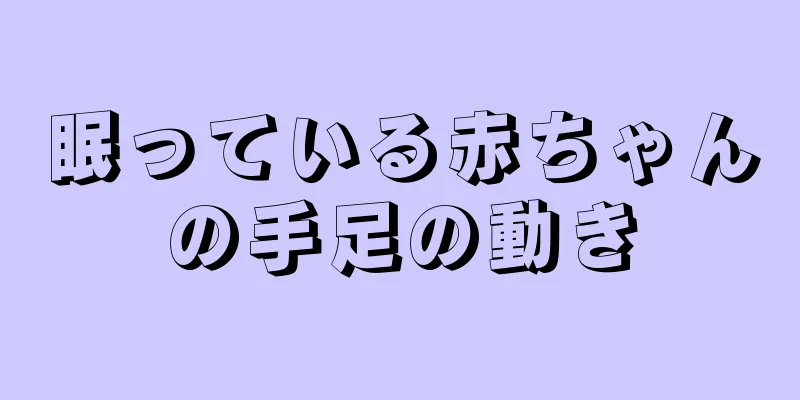 眠っている赤ちゃんの手足の動き