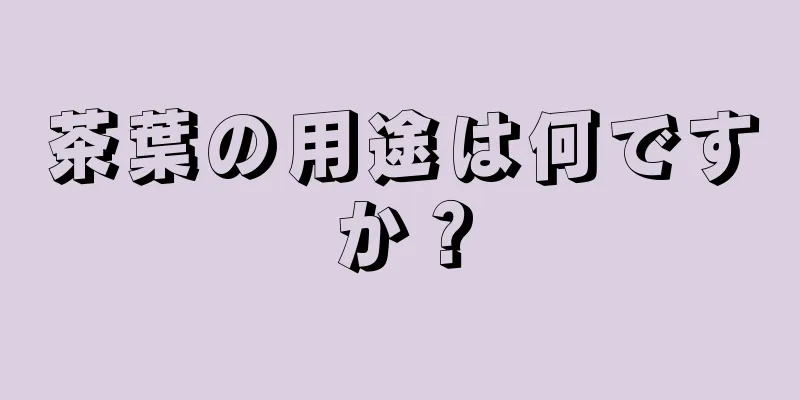 茶葉の用途は何ですか？