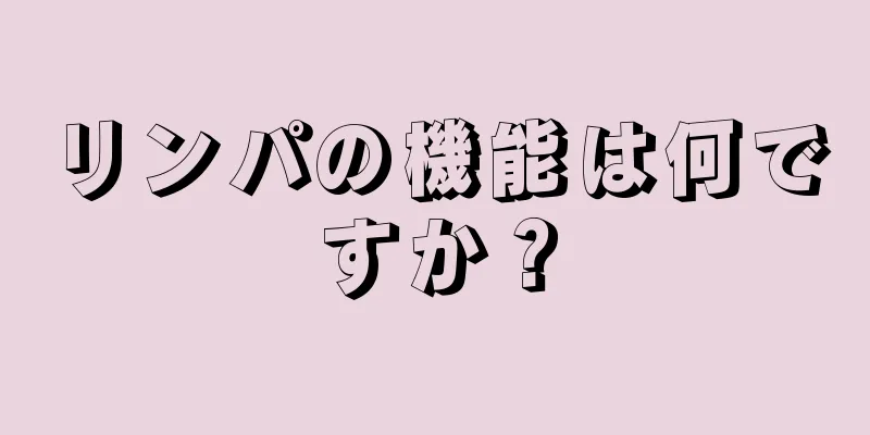 リンパの機能は何ですか？