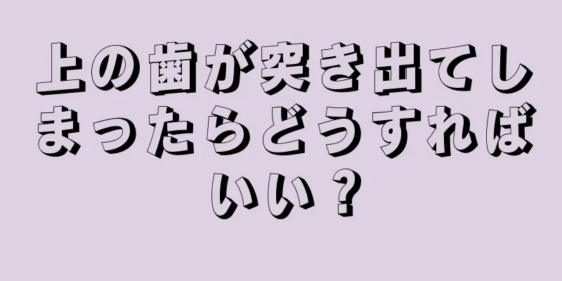 上の歯が突き出てしまったらどうすればいい？