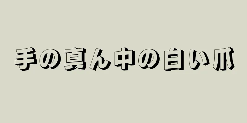 手の真ん中の白い爪