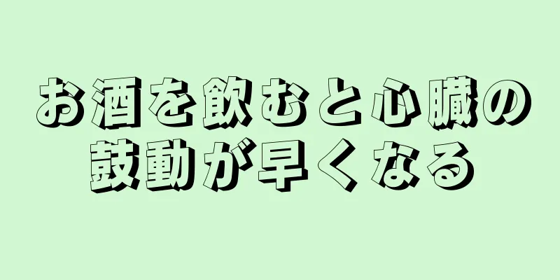 お酒を飲むと心臓の鼓動が早くなる