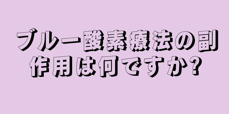 ブルー酸素療法の副作用は何ですか?