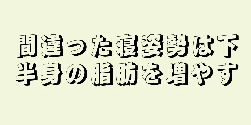 間違った寝姿勢は下半身の脂肪を増やす