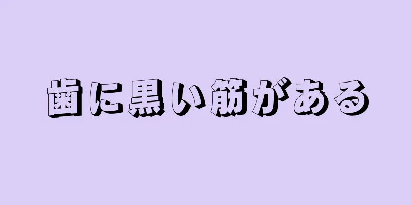 歯に黒い筋がある