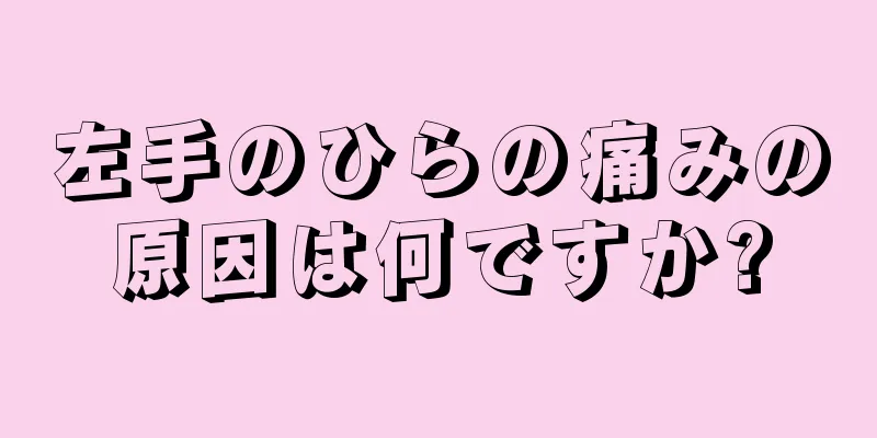 左手のひらの痛みの原因は何ですか?