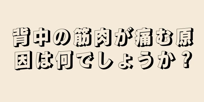 背中の筋肉が痛む原因は何でしょうか？