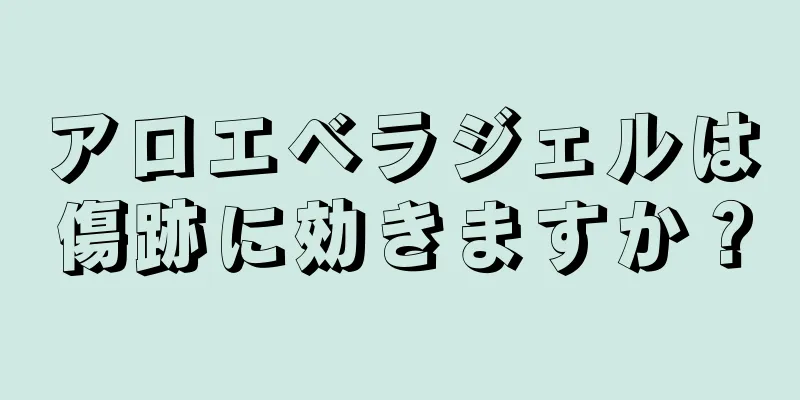 アロエベラジェルは傷跡に効きますか？