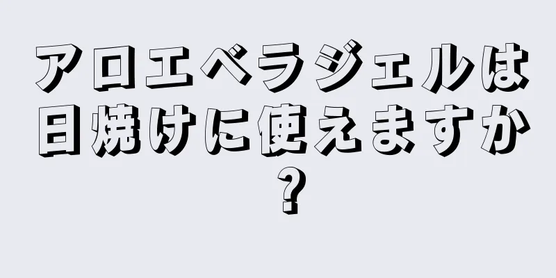 アロエベラジェルは日焼けに使えますか？