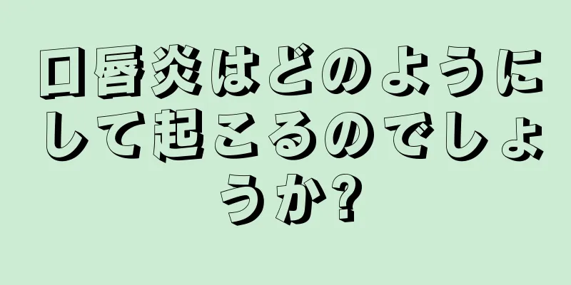 口唇炎はどのようにして起こるのでしょうか?