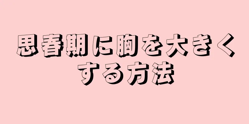 思春期に胸を大きくする方法