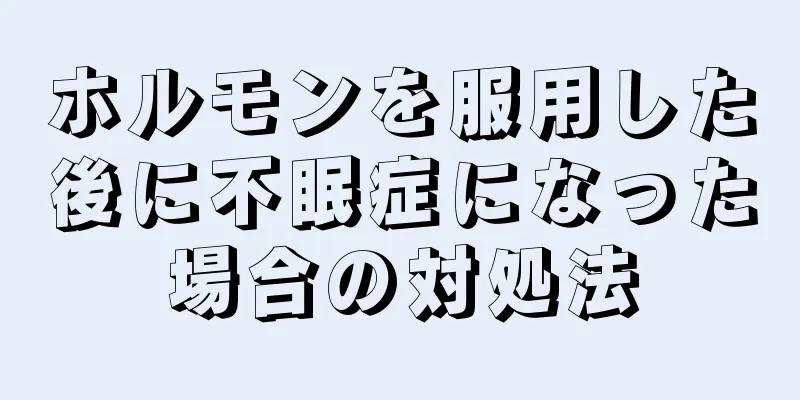 ホルモンを服用した後に不眠症になった場合の対処法