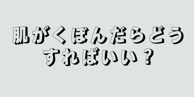 肌がくぼんだらどうすればいい？