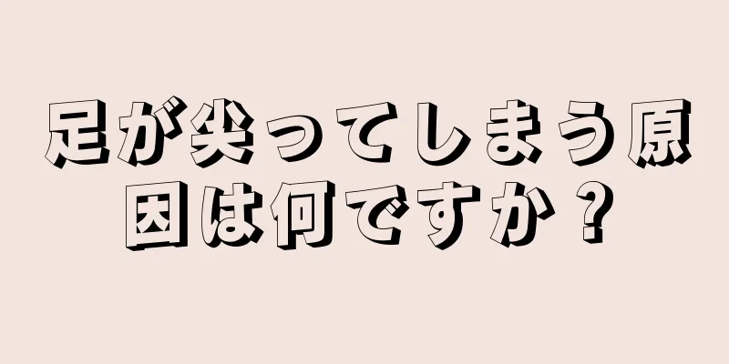 足が尖ってしまう原因は何ですか？