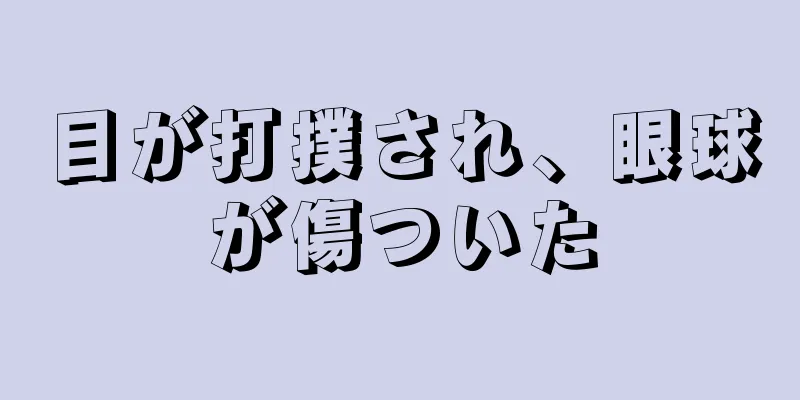 目が打撲され、眼球が傷ついた