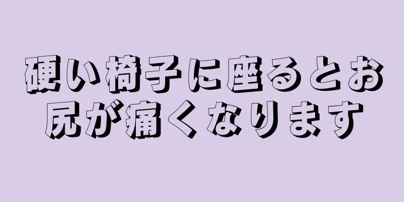 硬い椅子に座るとお尻が痛くなります