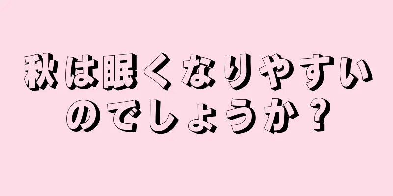 秋は眠くなりやすいのでしょうか？