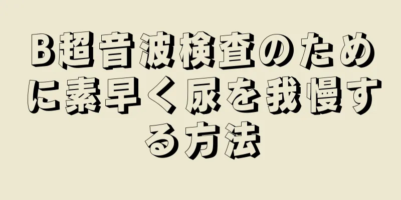 B超音波検査のために素早く尿を我慢する方法